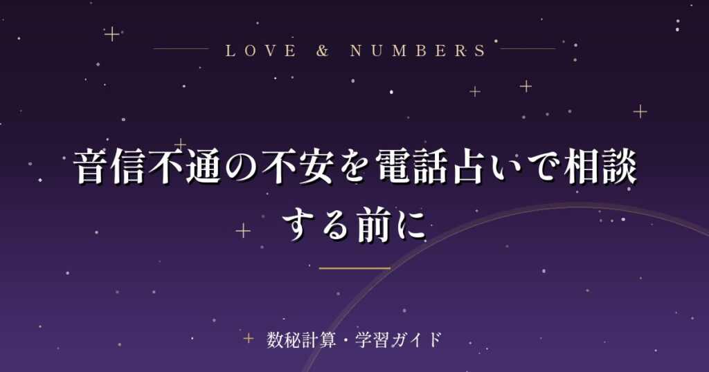 音信不通の不安を電話占いで相談する前に